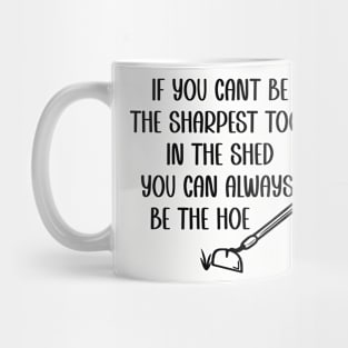 If you cant be the sharpest tool in the shed, be the hoe Mug